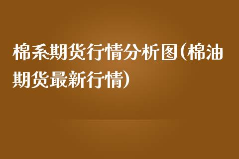 棉系期货行情分析图(棉油期货最新行情) (https://www.njaxzs.com/) 原油期货 第1张