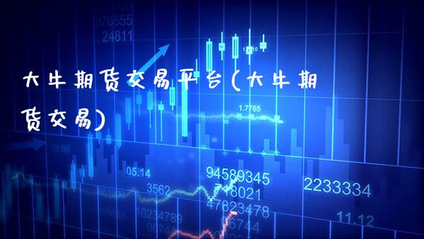 大牛期货交易平台(大牛期货交易) (https://www.njaxzs.com/) 期货直播间 第1张