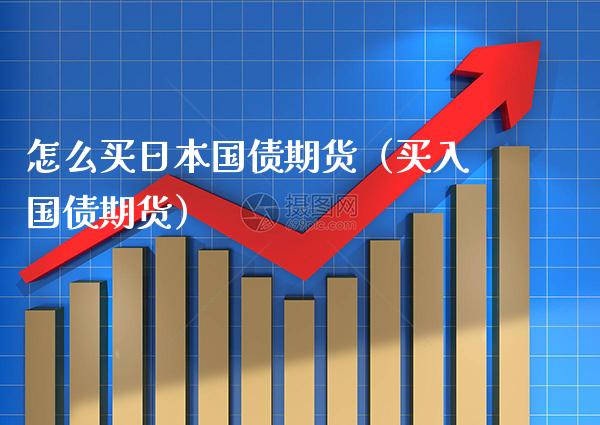 怎么买日本国债期货（买入国债期货） (https://www.njaxzs.com/) 黄金期货 第1张