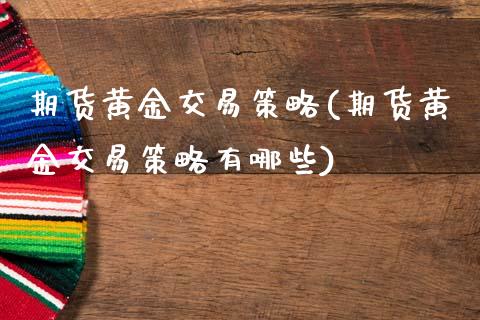 期货黄金交易策略(期货黄金交易策略有哪些) (https://www.njaxzs.com/) 期货行情 第1张