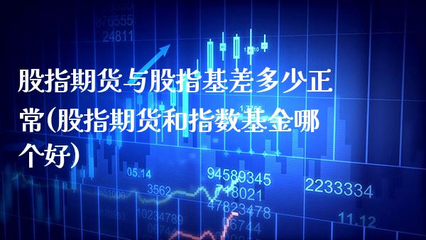 股指期货与股指基差多少正常(股指期货和指数基金哪个好) (https://www.njaxzs.com/) 期货直播间 第1张