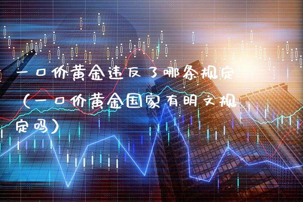 一口价黄金违反了哪条规定（一口价黄金国家有明文规定吗） (https://www.njaxzs.com/) 黄金期货 第1张