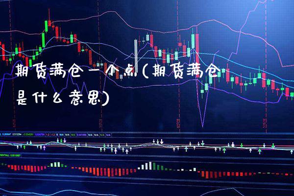 期货满仓一个点(期货满仓是什么意思) (https://www.njaxzs.com/) 期货投资 第1张