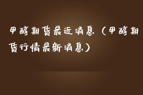 甲醇期货最近消息（甲醇期货行情最新消息） (https://www.njaxzs.com/) 期货直播间 第1张