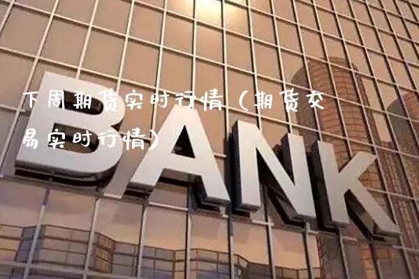 下周期货实时行情（期货交易实时行情） (https://www.njaxzs.com/) 期货直播间 第1张