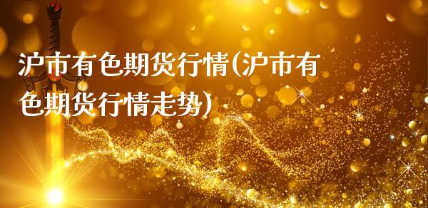 沪市有色期货行情(沪市有色期货行情走势) (https://www.njaxzs.com/) 期货直播间 第1张