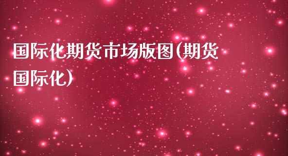 国际化期货市场版图(期货国际化) (https://www.njaxzs.com/) 期货行情 第1张