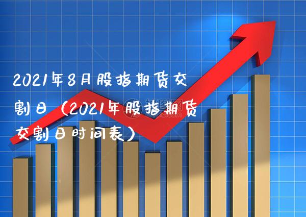 2021年8月股指期货交割日（2021年股指期货交割日时间表） (https://www.njaxzs.com/) 黄金期货 第1张