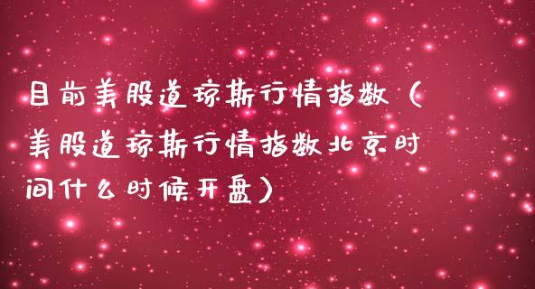 目前美股道琼斯行情指数（美股道琼斯行情指数北京时间什么时候） (https://www.njaxzs.com/) 期货直播间 第1张