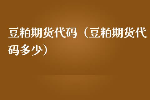 豆粕期货代码（豆粕期货代码多少） (https://www.njaxzs.com/) 期货直播间 第1张