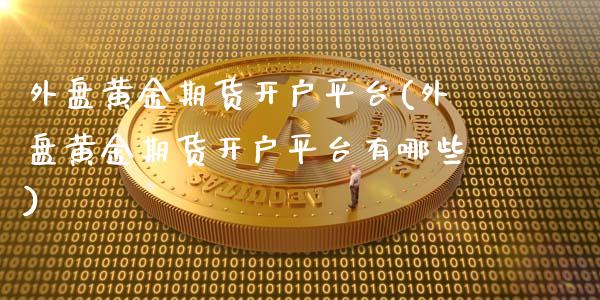 外盘黄金期货开户平台(外盘黄金期货开户平台有哪些) (https://www.njaxzs.com/) 期货行情 第1张