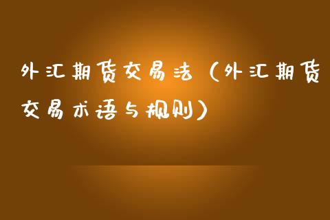 外汇期货交易法（外汇期货交易术语与规则） (https://www.njaxzs.com/) 期货行情 第1张