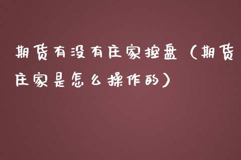 期货有没有控盘（期货是怎么操作的） (https://www.njaxzs.com/) 黄金期货 第1张