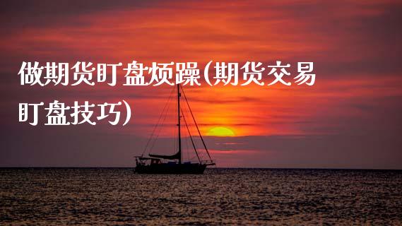 做期货盯盘烦躁(期货交易盯盘技巧) (https://www.njaxzs.com/) 期货行情 第1张