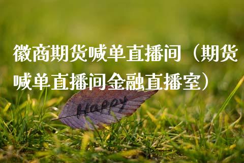 徽商期货喊单直播间（期货喊单直播间金融直播室） (https://www.njaxzs.com/) 原油期货 第1张