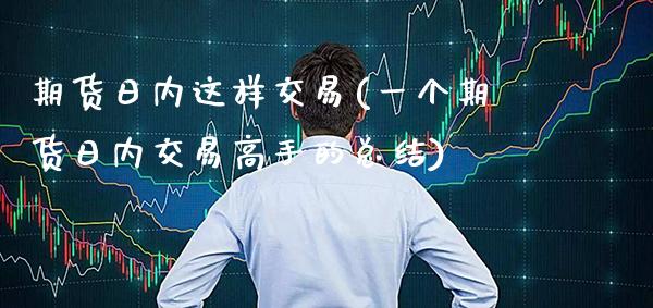 期货日内这样交易(一个期货日内交易高手的总结) (https://www.njaxzs.com/) 期货行情 第1张