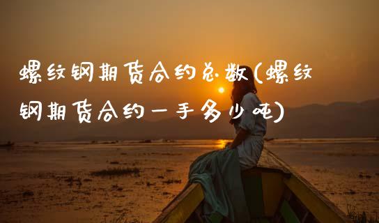 螺纹钢期货合约总数(螺纹钢期货合约一手多少吨) 期货直播间 第1张-爱新财经 螺纹钢期货合约总数(螺纹钢期货合约一手多少吨) (https://www.njaxzs.com/) 期货直播间 第1张