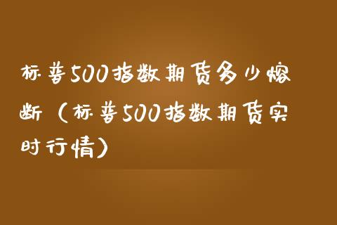 标普500指数期货多少熔断(标普500指数期货实时行情) 黄金期货 第1张-爱新财经 标普500指数期货多少熔断(标普500指数期货实时行情) (https://www.njaxzs.com/) 黄金期货 第1张