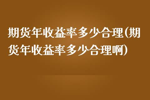 期货年收益率多少合理(期货年收益率多少合理啊) (https://www.njaxzs.com/) 期货直播间 第1张