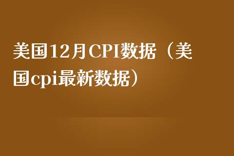 美国12月CPI数据(美国cpi最新数据) 期货直播间 第1张-爱新财经 美国12月CPI数据(美国cpi最新数据) (https://www.njaxzs.com/) 期货直播间 第1张