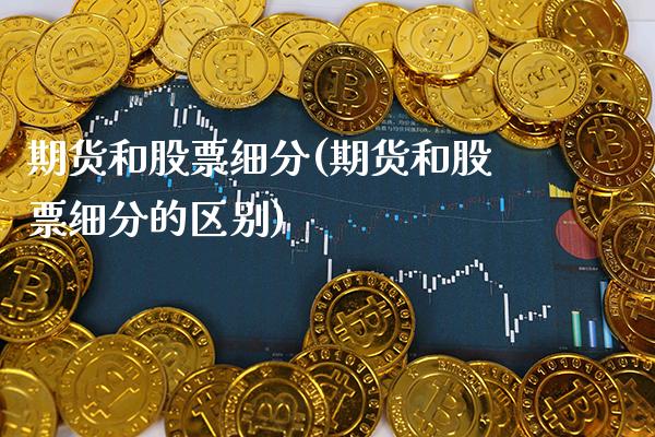 期货和股票细分(期货和股票细分的区别) (https://www.njaxzs.com/) 期货行情 第1张