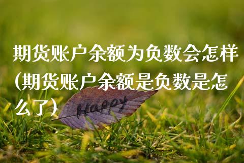 期货账户余额为负数会怎样(期货账户余额是负数是怎么了) (https://www.njaxzs.com/) 期货开户 第1张