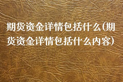 期货资金详情包括什么(期货资金详情包括什么内容) (https://www.njaxzs.com/) 期货直播间 第1张