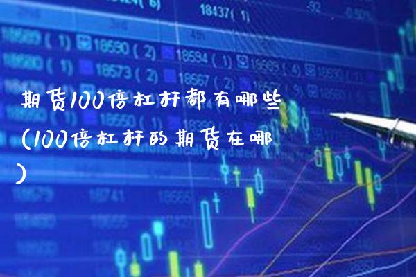 期货100倍杠杆都有哪些(100倍杠杆的期货在哪) (https://www.njaxzs.com/) 黄金期货 第1张