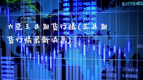 大豆玉米期货行情(玉米期货行情最新消息) (https://www.njaxzs.com/) 期货开户 第1张