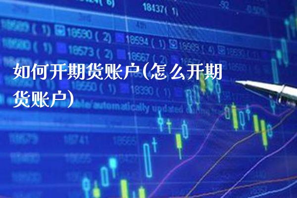 如何开期货账户(怎么开期货账户) (https://www.njaxzs.com/) 期货直播间 第1张