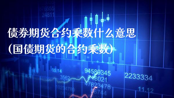 债券期货合约乘数什么意思(国债期货的合约乘数) (https://www.njaxzs.com/) 内盘期货 第1张