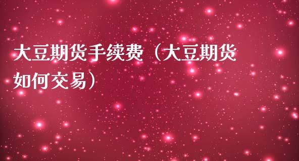 大豆期货手续费（大豆期货如何交易） (https://www.njaxzs.com/) 内盘期货 第1张