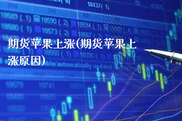 期货苹果上涨(期货苹果上涨原因) (https://www.njaxzs.com/) 期货行情 第1张