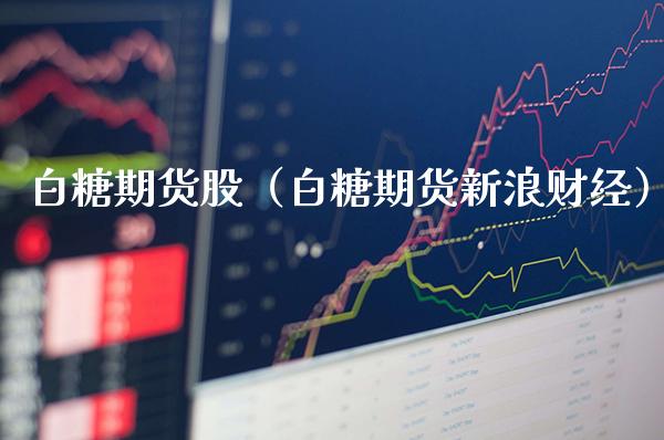 白糖期货股（白糖期货新浪财经） (https://www.njaxzs.com/) 黄金期货 第1张