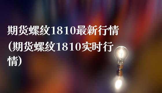 期货螺纹1810最新行情(期货螺纹1810实时行情) (https://www.njaxzs.com/) 期货开户 第1张