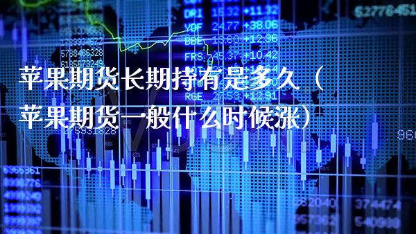 苹果期货长期持有是多久（苹果期货一般什么时候涨） (https://www.njaxzs.com/) 内盘期货 第1张