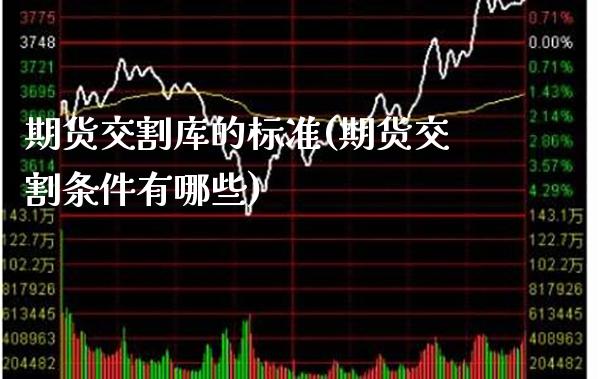 期货交割库的标准(期货交割条件有哪些) (https://www.njaxzs.com/) 内盘期货 第1张