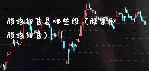 股指期货是哪些股（股票和股指期货） (https://www.njaxzs.com/) 期货行情 第1张