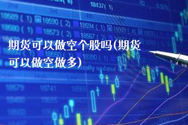 期货可以做空个股吗(期货可以做空做多) (https://www.njaxzs.com/) 期货行情 第1张