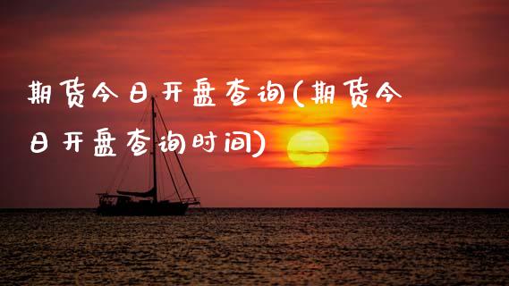 期货今日开盘查询(期货今日开盘查询时间) (https://www.njaxzs.com/) 期货直播间 第1张