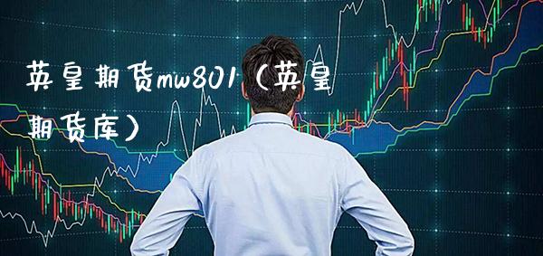英皇期货mw801（英皇期货库） (https://www.njaxzs.com/) 期货直播间 第1张