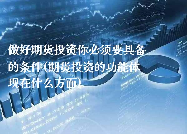 做好期货投资你必须要具备的条件(期货投资的功能体现在什么方面) (https://www.njaxzs.com/) 期货行情 第1张