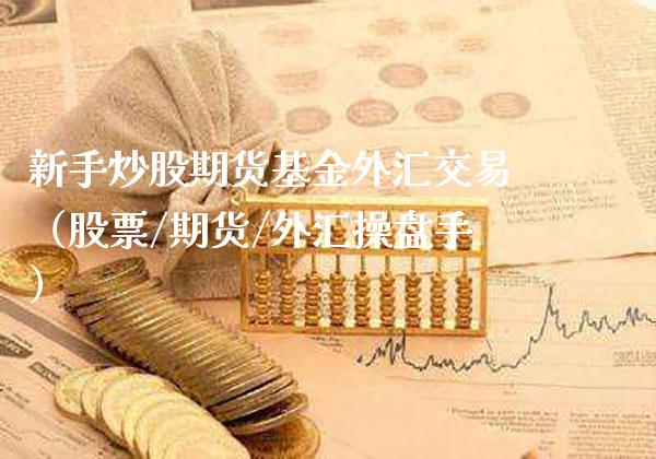 新手炒股期货基金外汇交易（股票/期货/外汇操盘手） (https://www.njaxzs.com/) 期货行情 第1张
