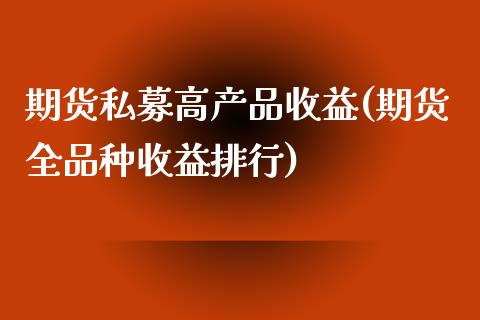 期货私募高产品收益(期货全品种收益排行) (https://www.njaxzs.com/) 期货行情 第1张