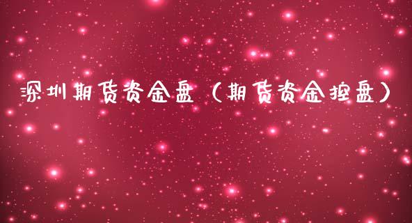 深圳期货资金盘(期货资金控盘) 期货直播间 第1张-爱新财经 深圳期货资金盘(期货资金控盘) (https://www.njaxzs.com/) 期货直播间 第1张