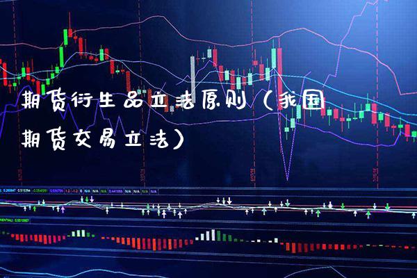 期货衍生品立法原则（我国期货交易立法） (https://www.njaxzs.com/) 原油期货 第1张