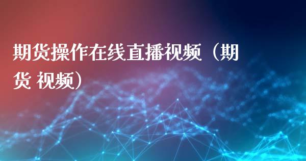 期货操作在线直播（期货 ） (https://www.njaxzs.com/) 期货直播间 第1张