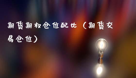 期货期权仓位配比（期货交易仓位） (https://www.njaxzs.com/) 期货开户 第1张