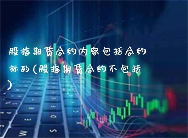 股指期货合约内容包括合约标的(股指期货合约不包括) (https://www.njaxzs.com/) 原油期货 第1张