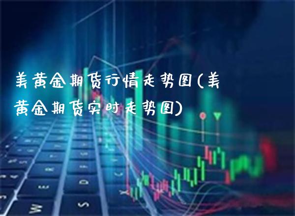 美黄金期货行情走势图(美黄金期货实时走势图) (https://www.njaxzs.com/) 期货直播间 第1张